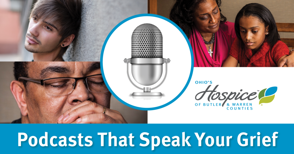 Podcasts That Speak Your Grief - Ohio's Hospice Of Butler & Warren Counties